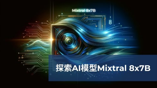 探索Mixtral 8x7B AI模型的強大力量