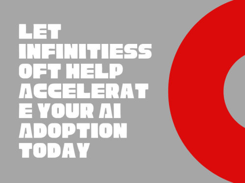 Let InfinitiesSoft Help Accelerate Your AI Adoption Today